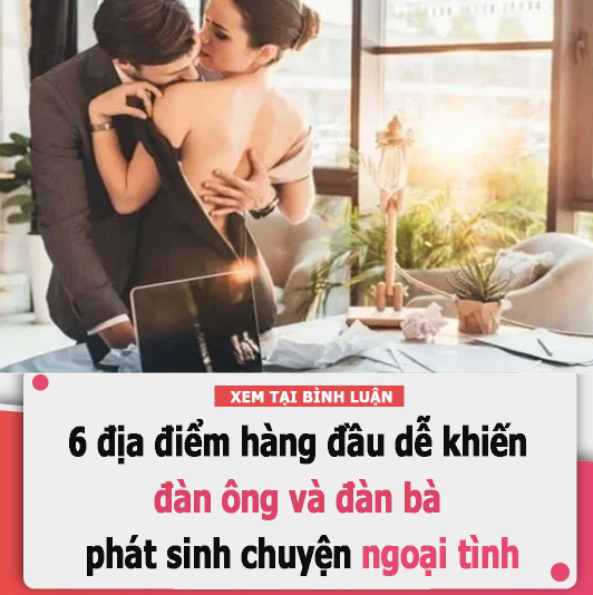 6 địa điểm hàng đầu dễ khiến đàn ông và đàn bà phát sinh chuyện ngoại tình