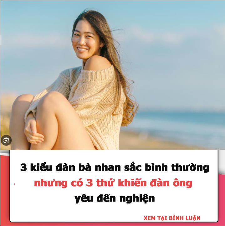 3 kiểu đàn bà nhan sắc bình thương nhưng có 3 thứ khiến đàn ông yêu đến nghiện