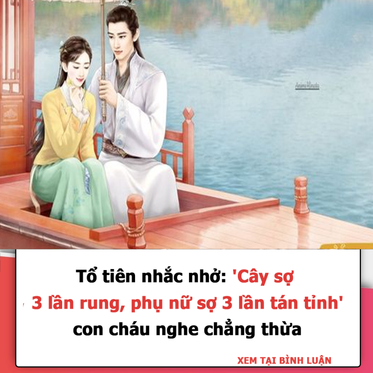 Tổ tiên nhắc nhở: ‘Cây sợ 3 lần rung, phụ nữ sợ 3 lần tán tỉnh’, con cháu nghe chẳng thừa