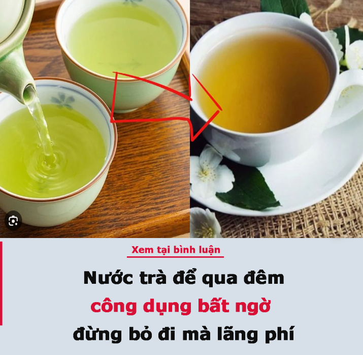 Nước trà để qua đêm công dụng bất ngờ đừng bỏ đi mà lãng phí