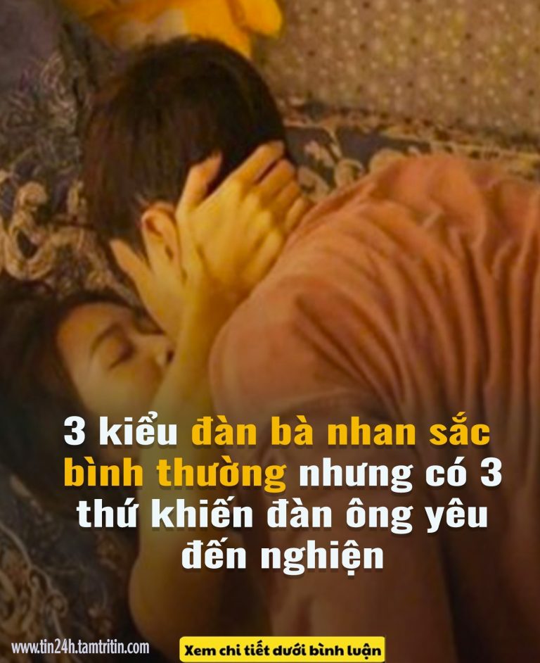 3 kiểu đàn bà nhan sắc bình thương nhưng có 3 thứ khiến đàn ông yêu đến nghiện