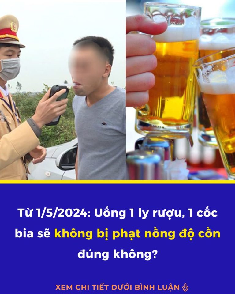 Từ 1/5/2024: Uống 1 ly rượu, 1 cốc bia sẽ không bị phạt nồng độ cồn đúng không?