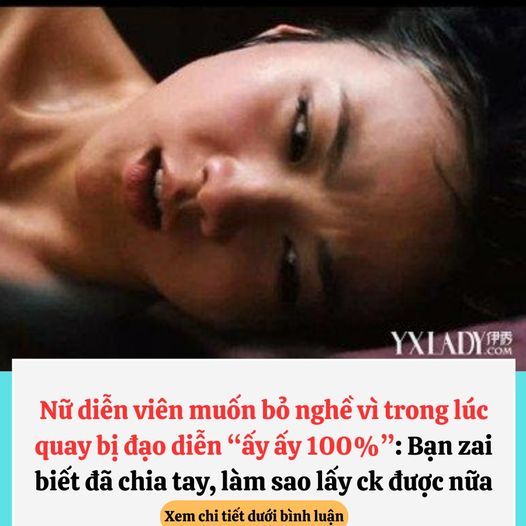 Nữ diễn viên muốn bỏ nghề vì trong lúc quay bị đạo diễn “ấy ấy 100%”: Bạn zai biết đã chia tay, làm sao lấy ck được nữa