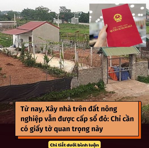 Từ nay, Xây nhà trên đất nông nghiệp vẫn được cấp sổ đỏ: Chỉ cần có giấy tờ quan trọng này