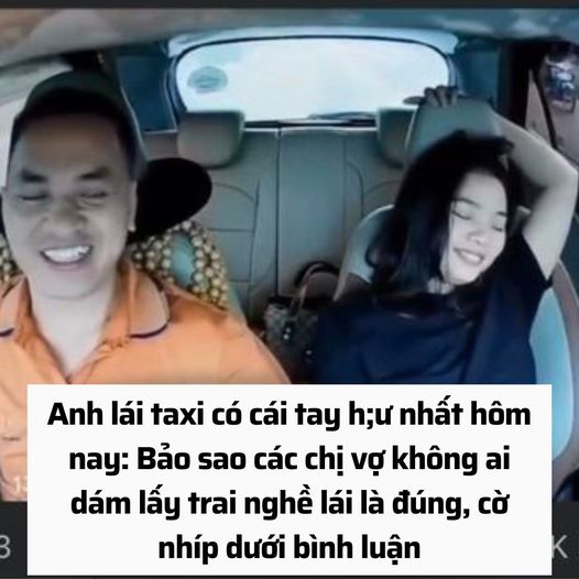 Anh lái taxi có cái tay h;ư nhất hôm nay: Bảo sao các chị vợ không ai dám lấy trai nghề lái là đúng, cờ nhíp dưới bình luận