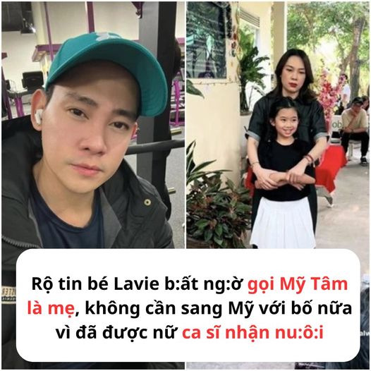 Bé Lavie b:ất ng:ờ gọi Mỹ Tâm là mẹ, không cần sang Mỹ với bố nữa vì đã được nữ ca sĩ nhận nu:ô:i