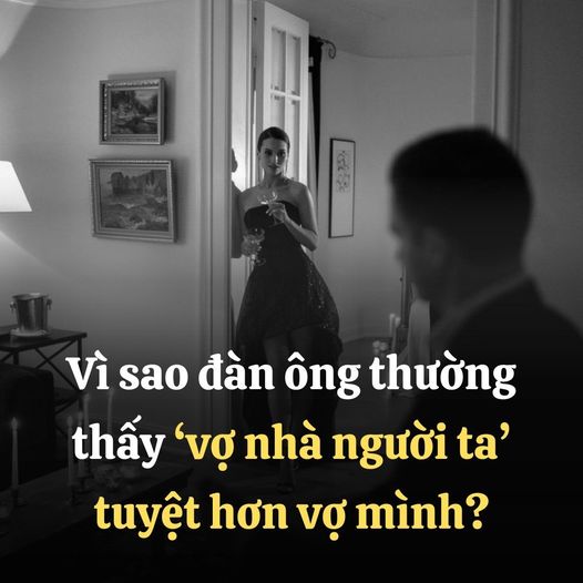 Vì sao đàn ông thường thấy ‘vợ nhà người ta’ tuyệt hơn vợ mình?