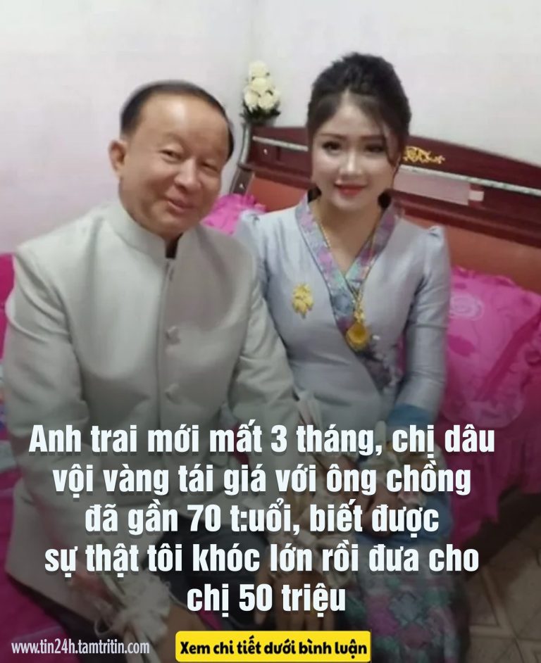 Anh trai mới mất 3 tháng, chị dâu vội vàng tái giá với ông chồng đã gần 70 t:uổi, biết được sự thật tôi khóc lớn rồi đưa cho chị 50 triệu