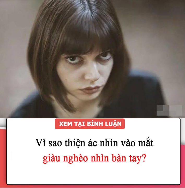 Vì sao thiện ác nhìn vào mắt, giàu nghèo nhìn bàn tay?