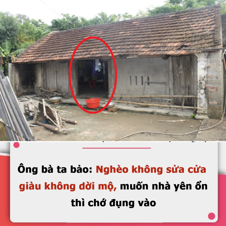 Ông bà ta bảo: Nghèo không sửa cửa, giàu không dời mộ, muốn nhà yên ổn thì chớ đụng vào