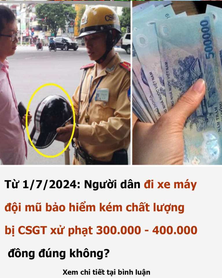 Từ 1/7/2024: Người dân đi xe máy đội mũ bảo hiểm kém chất lượng bị CSGT xử phạt 300.000 – 400.000 đồng đúng không?