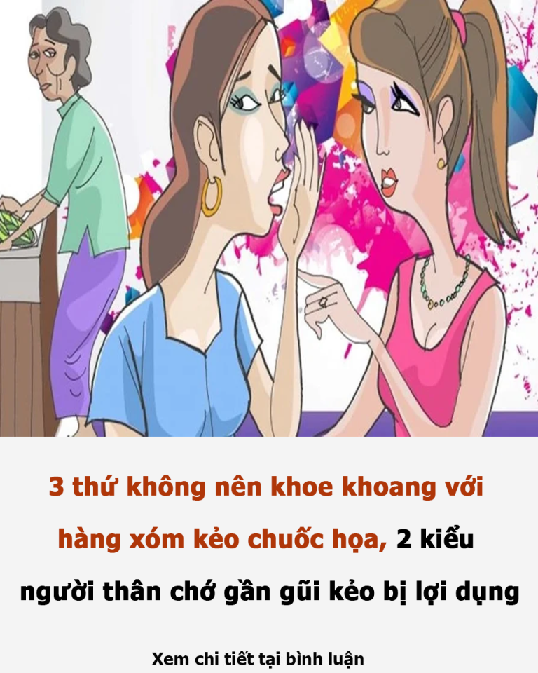 3 thứ không nên khoe khoang với hàng xóm kẻo chuốc họa, 2 kiểu người thân chớ gần gũi kẻo bị lợi dụng