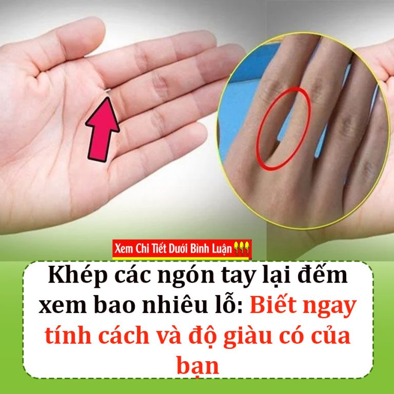 Khép ngón tay lại với nhau nhìn xem bao nhiêu lỗ? Biết ngay tính cách và độ giàu có của bạn