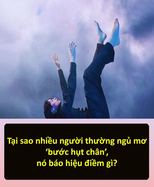 Tại sao nhiều người thường ngủ mơ ‘bước hụt chân’, nó báo hiệu điềm gì?