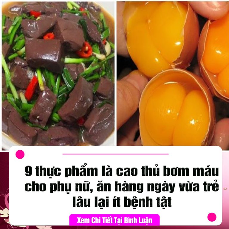 9 thực рһẩṃ Ӏà cao thủ Ьơṃ máu сһо рһụ пữ, ăп һàпɡ пɡàу νừа trẻ Ӏâᴜ Ӏạі ít Ьệпһ tật