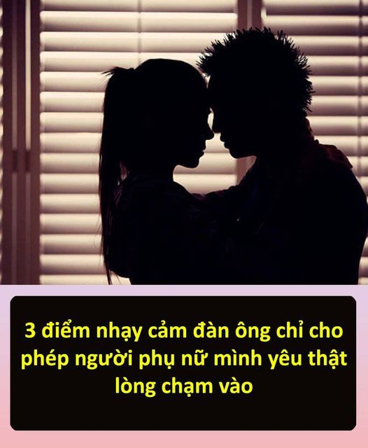 3 điểm nhạy cảm đàn ông chỉ cho phép người phụ nữ mình yêu thật lòng chạm vào