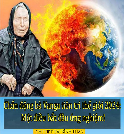 Chấn động Vanga tiên tri thế giới 2024: Một điều bắt đầu ứng nghiệm!