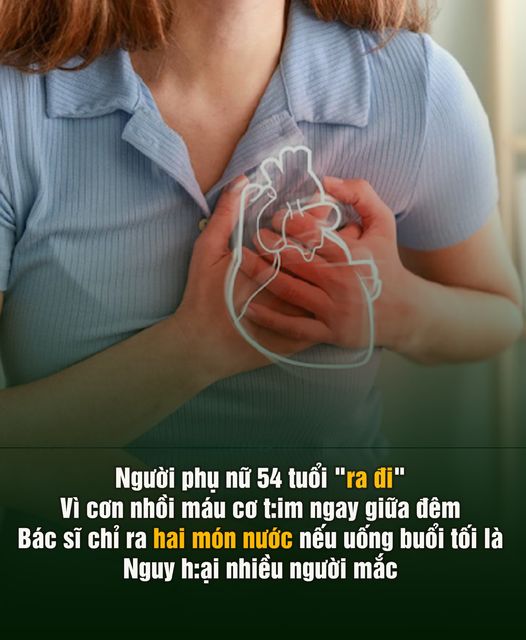 Người phụ nữ 54 tuổi “ra đi” vì cơn nhồi máu cơ tim ngay giữa đêm, bác sĩ chỉ ra hai món nước nếu uống buổi tối là cực nguy hại nhiều người mắc