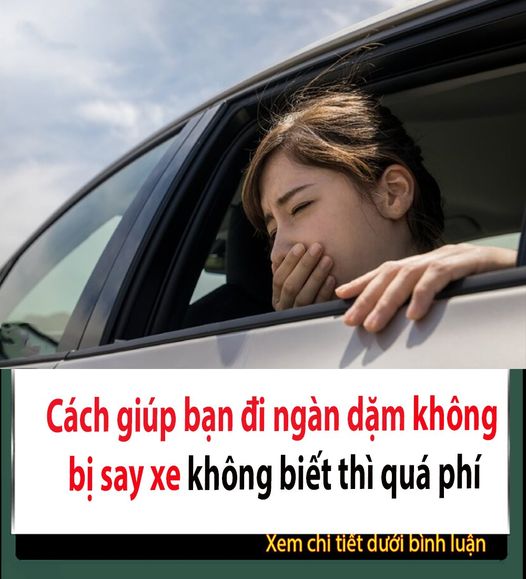 Cách giúp bạn đi ngàn dặm khô;ng bị say xe!