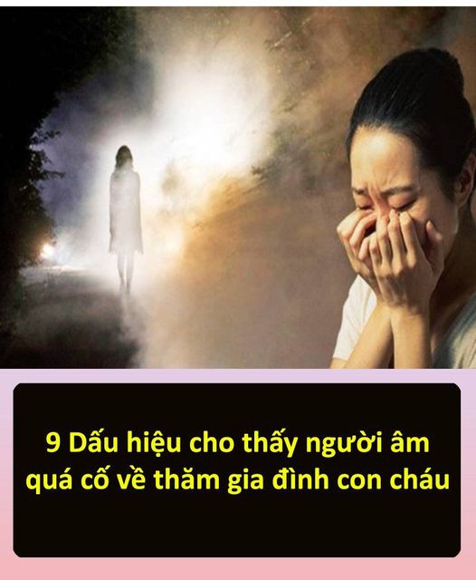 9 Dấu hiệu cho thấy người âm quá cố về thăm gia đình con cháu