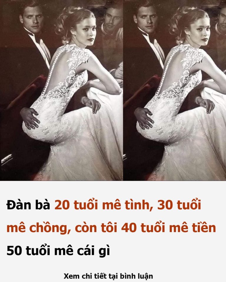 Đàn bà 20 tuổi mê tình, 30 tuổi mê chồng, còn tôi 40 tuổi mê tiền, 50 tuổi mê cái gì