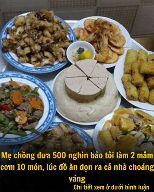 Mẹ chồng đưa 500 nghìn bảo tôi làm 2 mâm cơm 10 món, lúc đồ ăn dọn ra cả nhà choáng váng