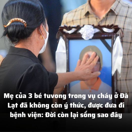 Mẹ của 3 bé tuvong trong vụ cháy ở Đà Lạt đã không còn ý thức, được đưa đi bệnh viện: Đời còn lại sống sao đây