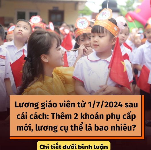 Lương giáo viên từ 1/7/2024 sau cải cách: Thêm 2 khoản phụ cấp mới, lương cụ thể là bao nhiêu?