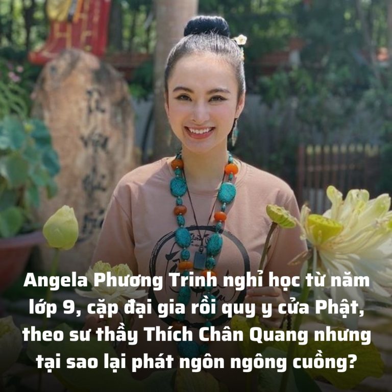 Angela Phương Trinh nghỉ học từ năm lớp 9, cặp đại gia rồi quy y cửa Phật, theo sư thầy nổi tiếng nhưng tại sao lại phát ngôn ngông cuồng?