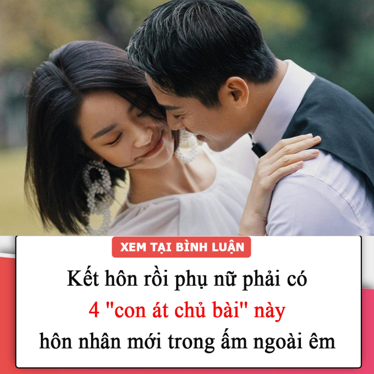 Kết hôn rồi phụ nữ phải có 4 ”con át chủ bài” này mới mong hôn nhân trong ấm ngoài êm