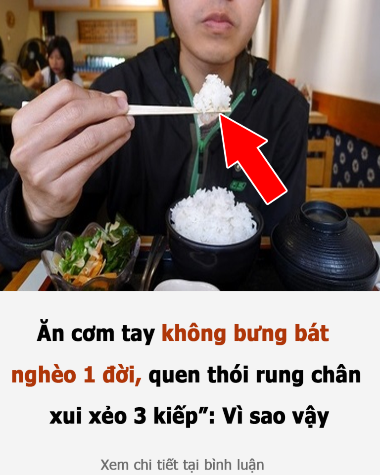 Ăn cơm tay không bưng bát nghèo 1 đời, quen thói rung chân xui xẻo 3 kiếp”: Vì sao vậy