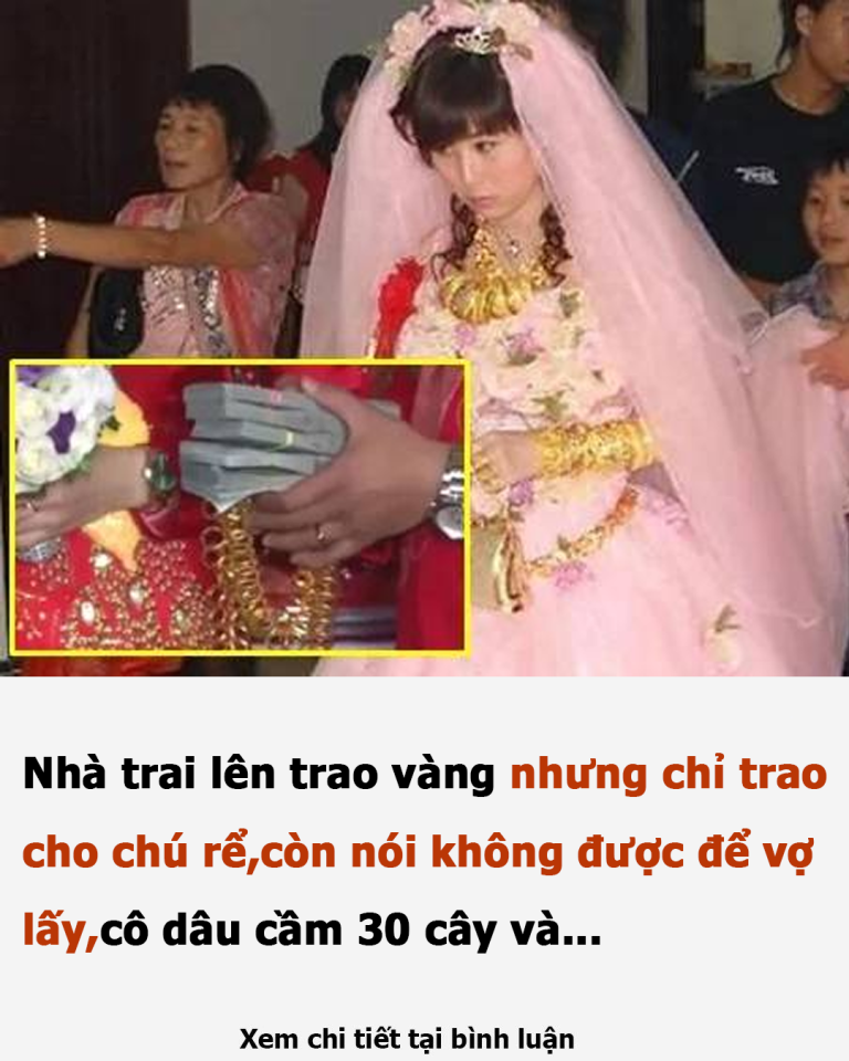 Nhà trai lên trao vàng nhưng chỉ trao cho chú rể,còn nói không được để vợ lấy,cô dâu cầm 30 cây và…