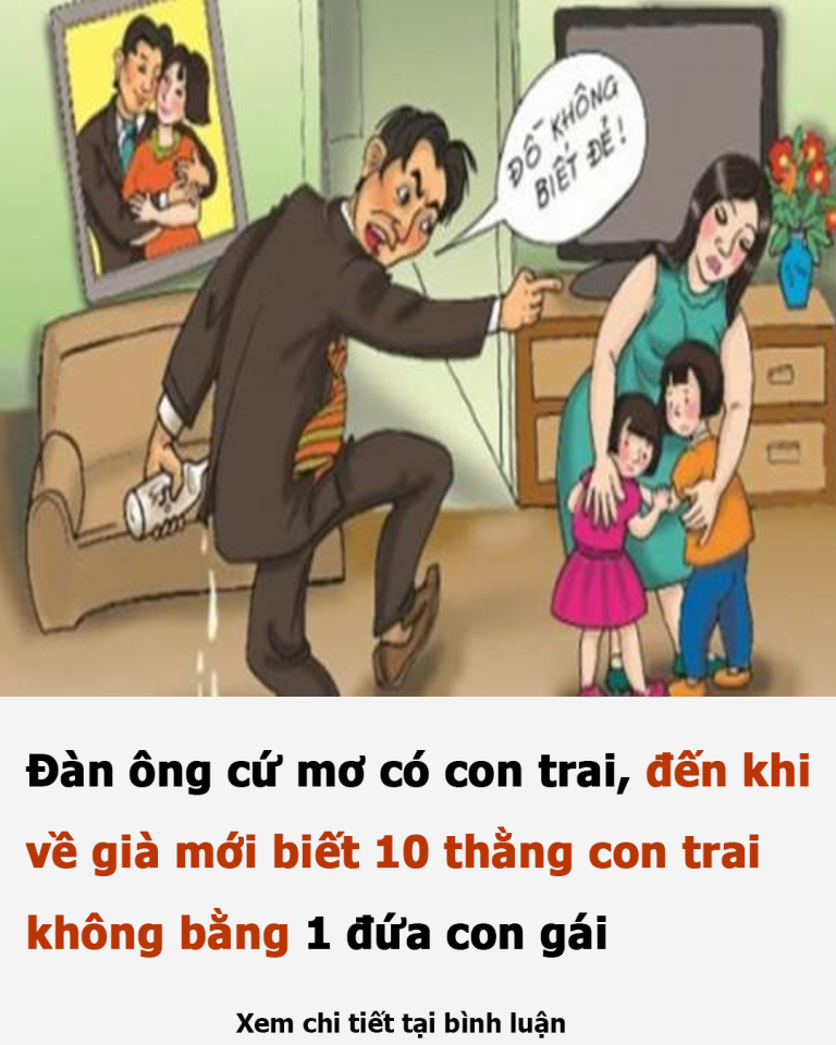 Đàn ông cứ mơ có con trai, đến khi về già mới biết 10 thằng con trai không bằng 1 đứa con gái