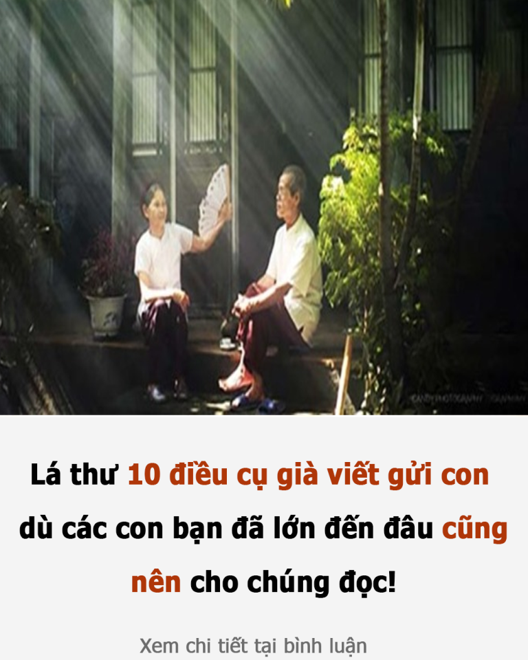 Lá thư 10 điều cụ già viết gửi con, dù các con bạn đã lớn đến đâu cũng nên cho chúng đọc!