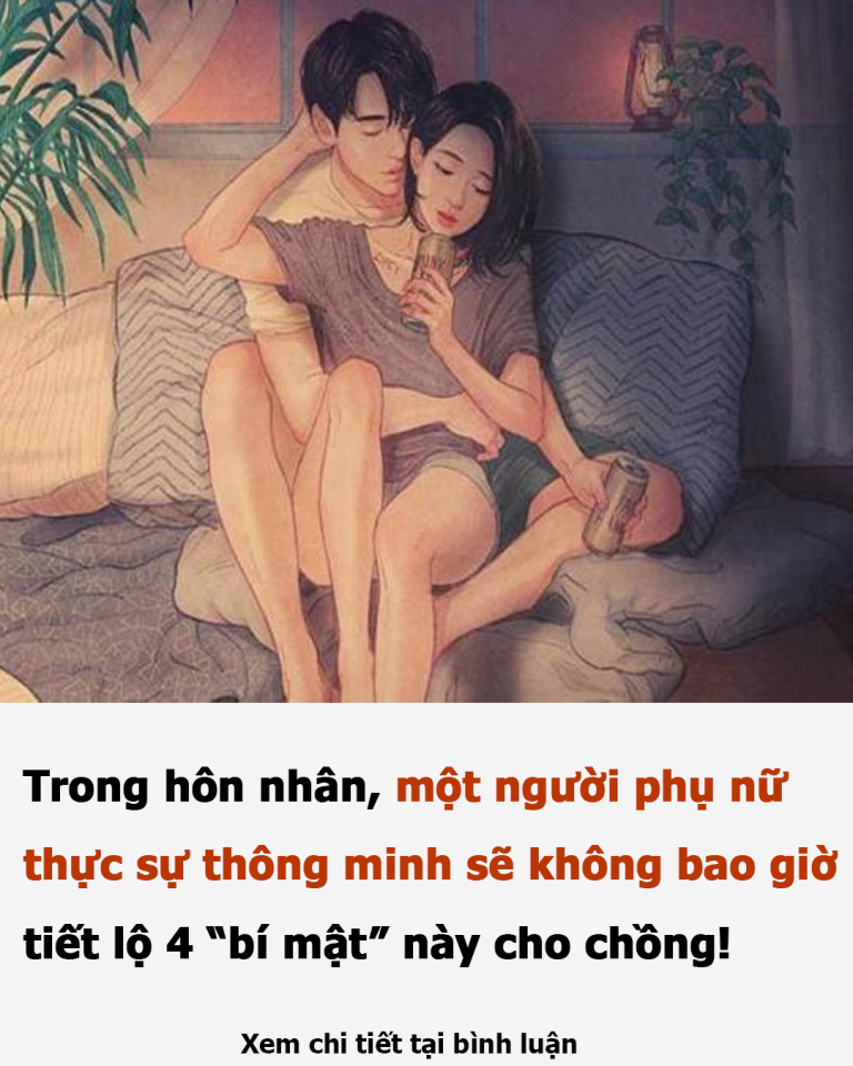 Trong hôn nhân, một người phụ nữ thực sự thông minh sẽ không bao giờ tiết lộ 4 “bí mật” này cho chồng!