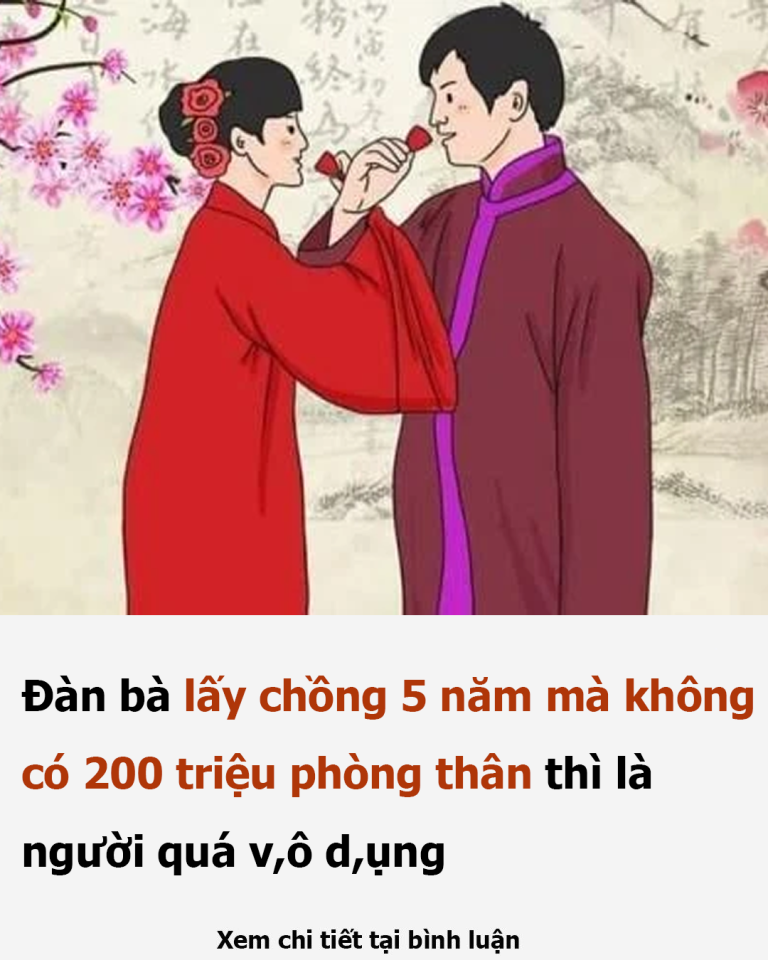 Đàn bà lấy chồng 5 năm mà không có 200 triệu phòng thân thì là người quá v,ô d,ụng