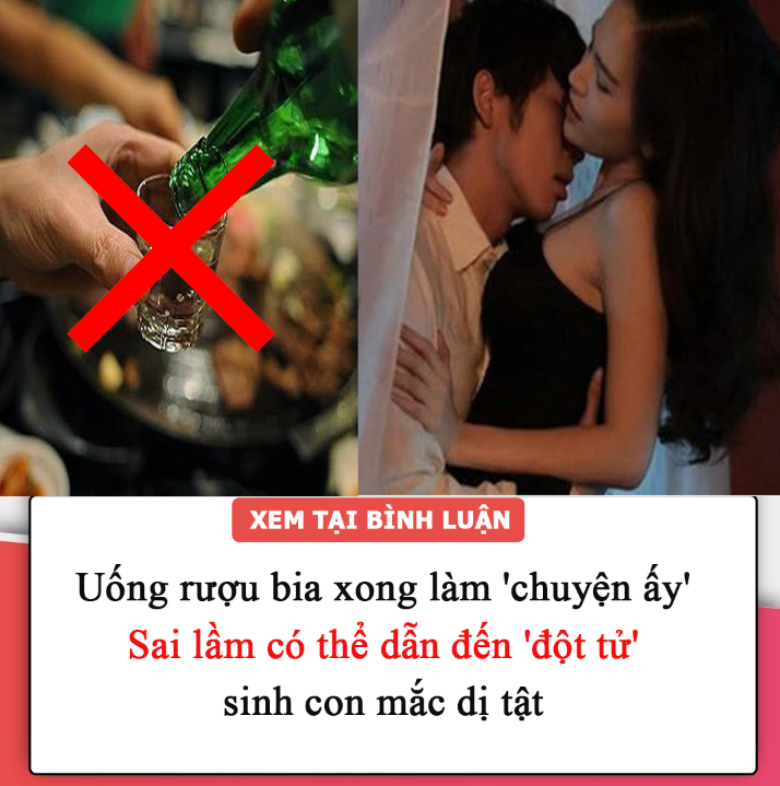 Uống rượu bia xong làm ‘chuyện ấy’: Sai lầm có thể dẫn đến ‘đột tử’, sinh con mắc dị tật