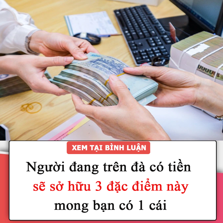 Người đang trên đà có tiền sẽ sở hữu 3 đặc điểm này, mong bạn có 1 cái