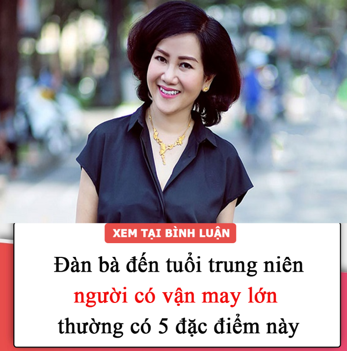 Đàn bà đến tuổi trung niên, người có vận may lớn thường có 5 đặc điểm này