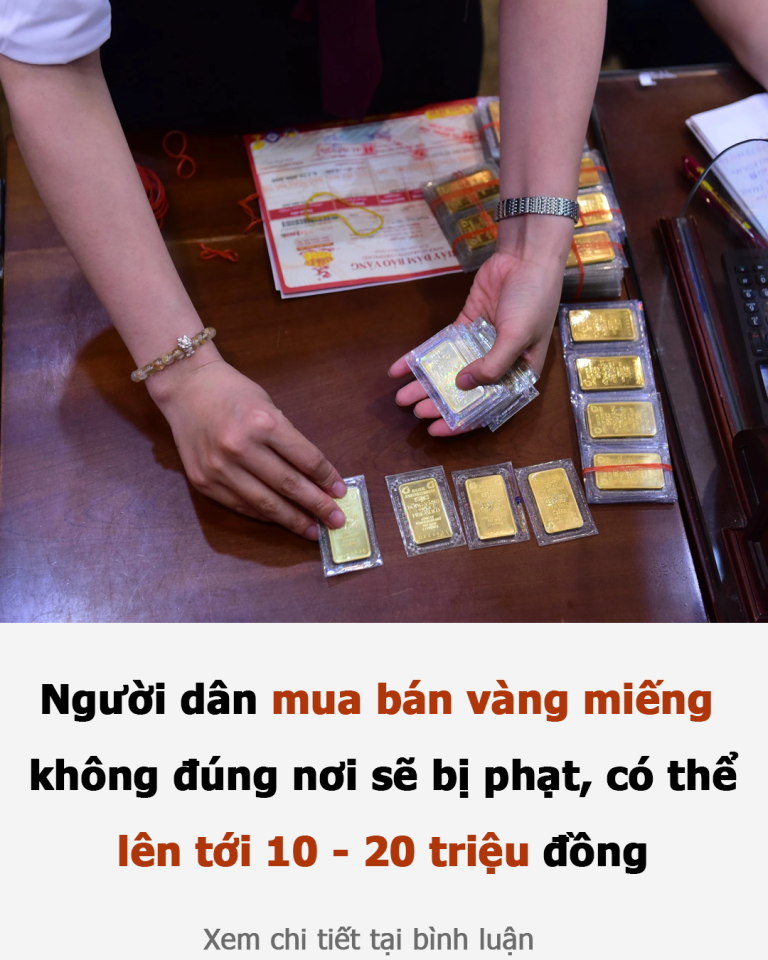 Người dân mua bán vàng miếng không đúng nơi sẽ bị phạt, có thể lên tới 10 – 20 triệu đồng