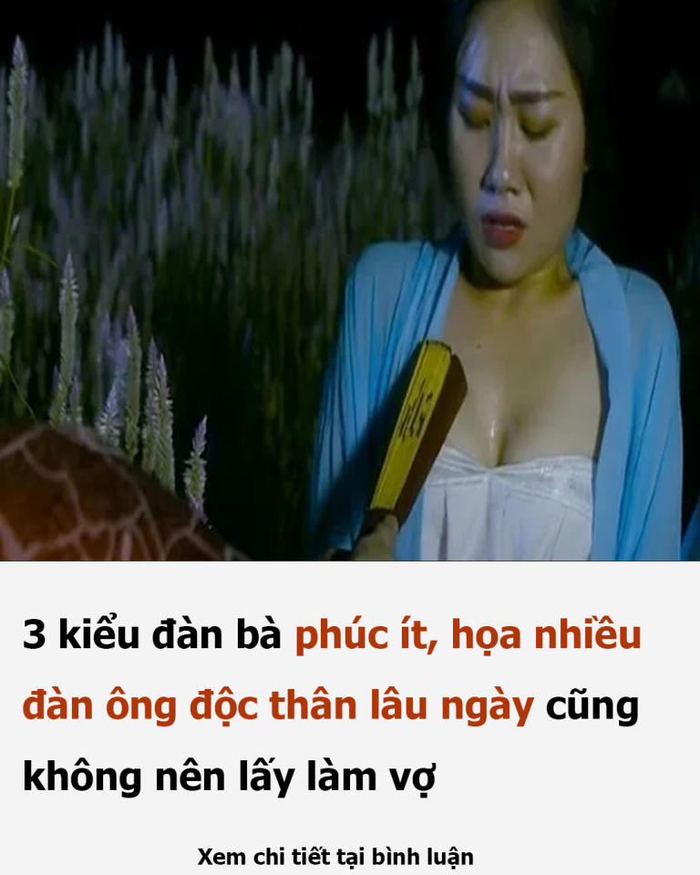 3 kiểu đàn bà phúc ít, họa nhiều, đàn ông độc thân lâu ngày cũng không nên lấy làm vợ