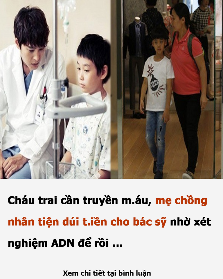 Cháu trai cần truyền m.áu, mẹ chồng nhân tiện dúi t.iền cho bác sỹ nhờ xét nghiệm ADN để rồi …