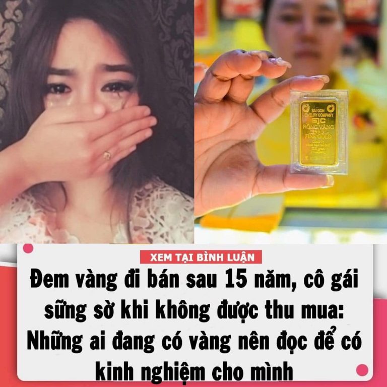 Đem vàng đi bán sau 15 năm, cô gái sững sờ vì khi không được thu mua: Những ai đang có vàng nên đọc để có kinh nghiệm cho mình