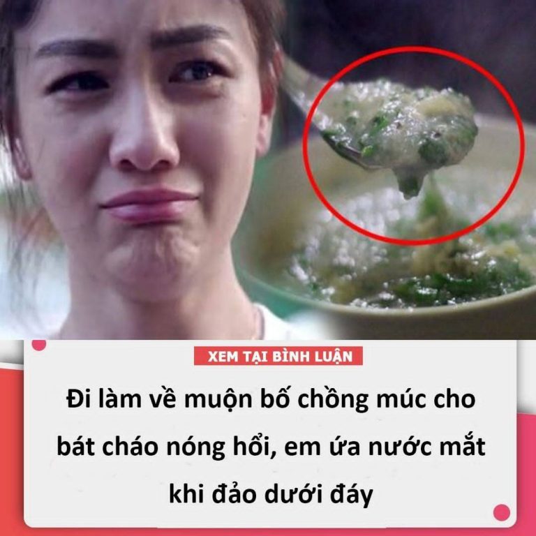 Đi làm về muộn bố chồng múc cho bát cháo nóng hổi, em ứa nước mắt khi đảo dưới đáy