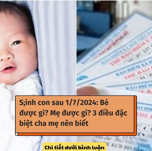 S;inh con sau 1/7/2024: Bé được gì? Mẹ được gì? 3 điều đặc biệt cha mẹ nên biết