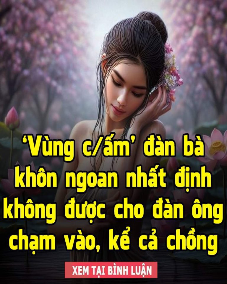 ‘Vùng cấm’ đàn bà khôn ngoan nhất định không được cho đàn ông chạm vào, kể cả chồng