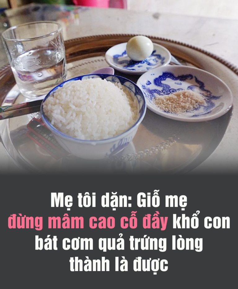 Mẹ tôi dặn: Giỗ mẹ đừng mâm cao cỗ đầy khổ con, báɫ cơm quả trứng lòng thành là được