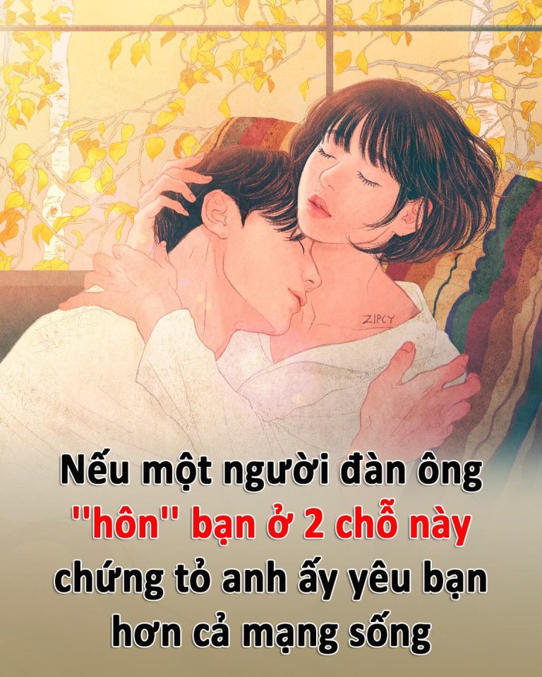 Nếu một người đàn ông ”hôn” bạn ở 2 chỗ này, chứng tỏ anh ấy yêu bạn hơn cả mạng sống