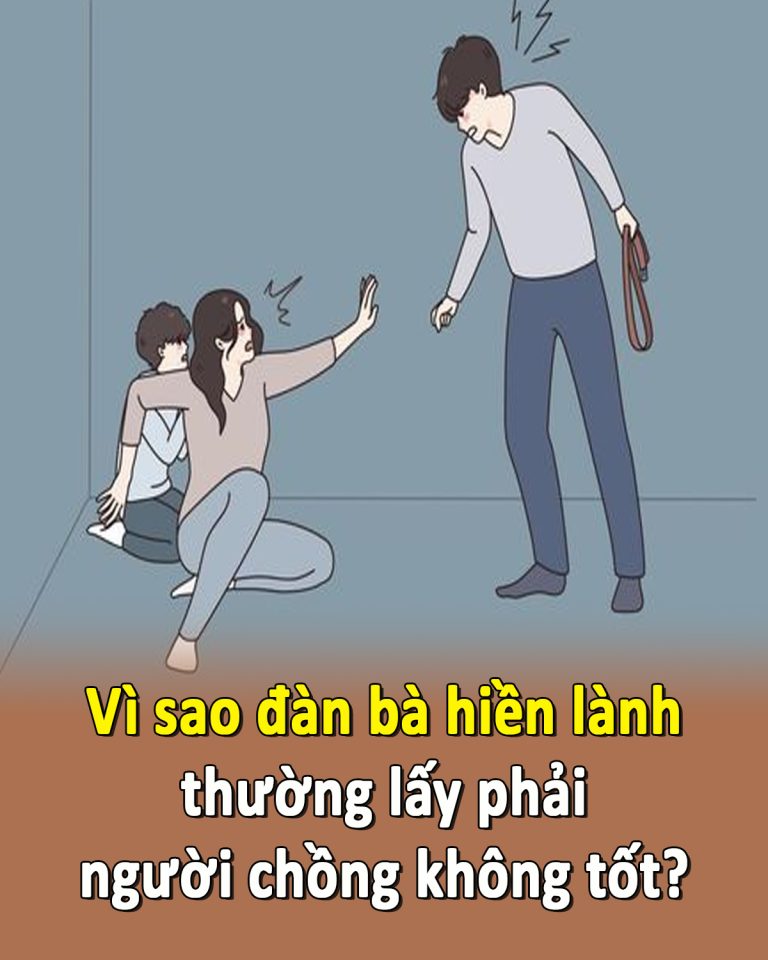 Vì sao đàn bà hiền lành thường lấy phải người chồng không tốt?