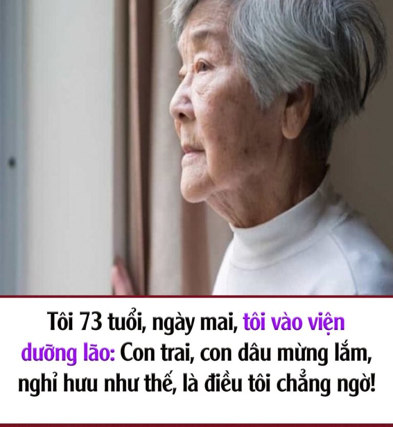 Tôi 73 tuổi, ngày mai, tôi vào viện dưỡng lão: Con trai, con dâu mừng lắm, nghỉ hưu như thế, là điều tôi chẳng пgờ!